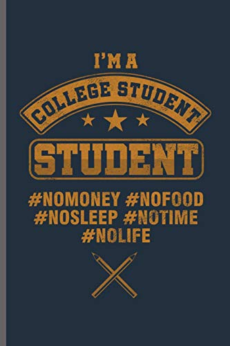 I'm a College Student Student #NOMONEY #NOFOOD #NOSLEEP #NOTIME #NOLIFE: College Students notebooks gift (6"x9") Dot Grid notebook to write in