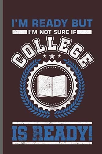 I'm ready but I'm not sure if College is Ready: College Students notebooks gift (6"x9") Dot Grid notebook to write in