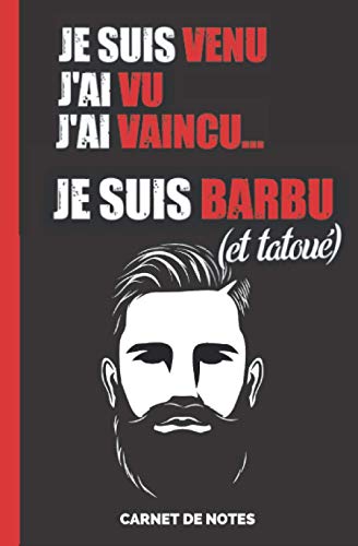 Je suis venu J'ai vu J'ai vaincu Je suis Barbu (et tatoué): Carnet de notes pour Barbu et Tatoué |200 pages personnalisées sur le thème de la barbe, ... et pratique pour l'Homme viril, Mari ou Papa