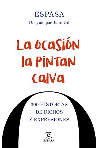 La ocasión la pintan calva: 300 historias de dichos y expresiones