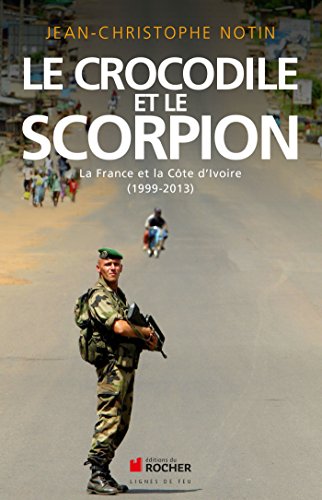 Le crocodile et le scorpion: La France et la Côte d'Ivoire (1999-2013) (Documents)