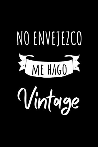 No Envejezco Me Hago Vintage: Libreta de Apuntes Para Hombres Maduros  | Funny Appreciation Gift for Handsome Dads. Diario Para Escribir. Journal Paper