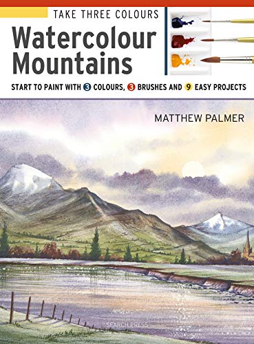 Palmer, M: Take Three Colours: Watercolour Mountains: Start to Paint with 3 Colours, 3 Brushes and 9 Easy Projects