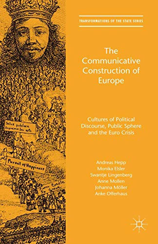 The Communicative Construction of Europe: Cultures of Political Discourse, Public Sphere, and the Euro Crisis (Transformations of the State) (English Edition)