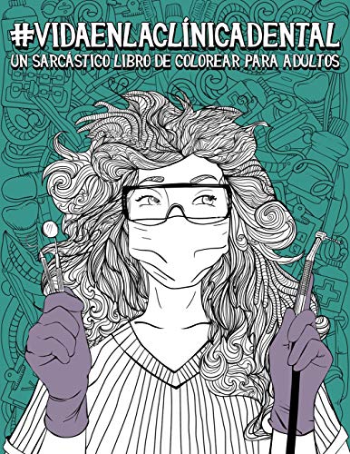 Vida en la clínica dental: Un sarcástico libro de colorear para adultos: Un libro antiestrés divertido y original para dentistas, higienistas ... odontología, periodoncistas y ortodoncistas