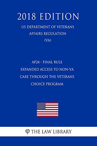 AP24 - Final Rule - Expanded Access to Non-VA Care through the Veterans Choice Program (US Department of Veterans Affairs Regulation) (VA) (2018 Edition) (English Edition)