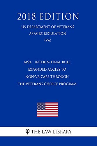 AP24 - Interim Final Rule - Expanded Access to Non-VA Care through the Veterans Choice Program (US Department of Veterans Affairs Regulation) (VA) (2018 Edition) (English Edition)