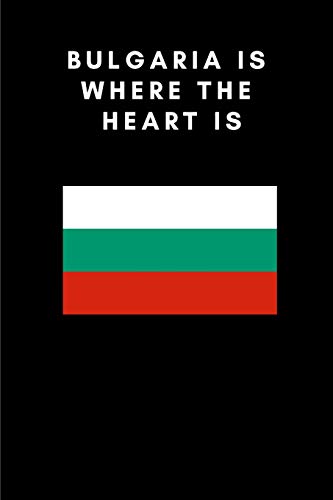 BULGARIA IS WHERE THE HEART IS: Country Flag A5 Notebook (6 x 9 in) to write in with 120 pages White Paper Journal / Planner / Notepad [Idioma Inglés]