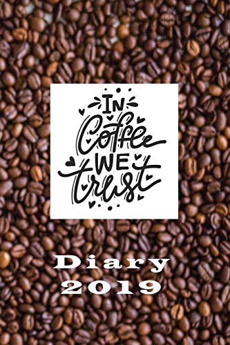 Coffee Lover’s Diary 2019: In  Coffee We Trust  Planner Organizer