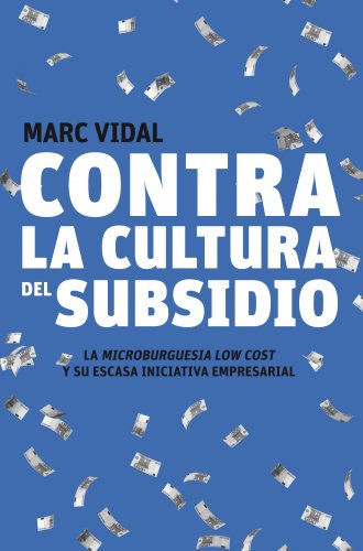 Contra la cultura del subsidio: La microburguesía low cost y su escasa iniciativa empresarial (Sin colección)