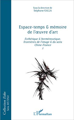 Espace-temps et mémoire de l'oeuvre d'art: esthétique et herméneutique, frontières de l'image et du sens Chine-France 2 (Eidos série RETINA)