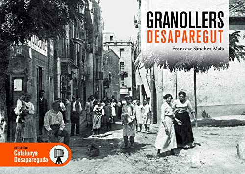 GRANOLLERS DESAPAREGUT: 52 (Catalunya Desapareguda)