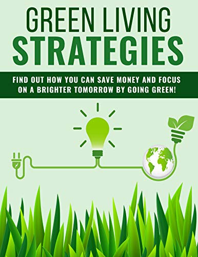 Green Living: Easy Green Living Strategies: Find out how you can save money and focus on a brighter tomorrow by going green! (English Edition)