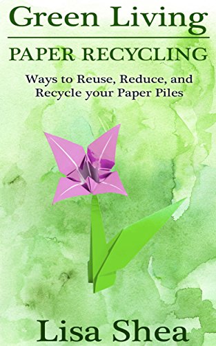 Green Living - Paper Recycling: Ways to Reuse, Reduce, and Recycle your Paper Piles (English Edition)