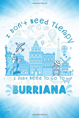 I Don't Need Therapy I Just Need To Go To Burriana: Burriana Travel And Vacation Notebook / Travel Logbook Journal / Trip planning journal / Funny ... and Kids - 6x9 inches 120 Blank Lined Pages