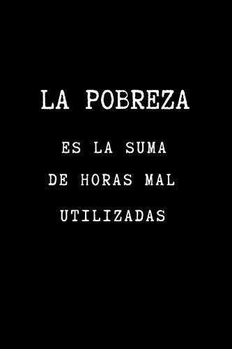 La Pobreza es la Suma de Horas Mal Utilizadas: Inspirational Quote in Spanish for Money and Time Management. Lined Notebook Black Cover