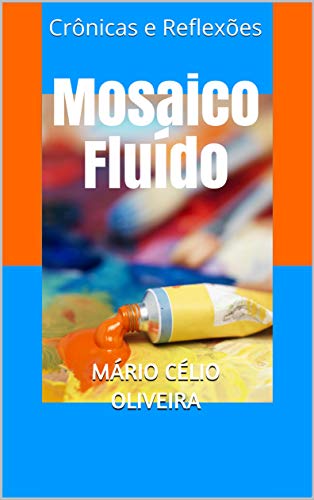 Mosaico Fluído: Crônicas e Reflexões (Portuguese Edition)