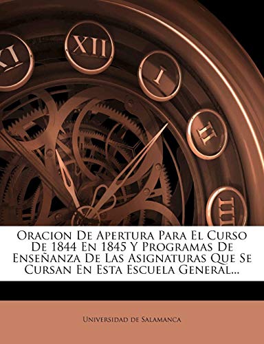 Oracion De Apertura Para El Curso De 1844 En 1845 Y Programas De Enseñanza De Las Asignaturas Que Se Cursan En Esta Escuela General...