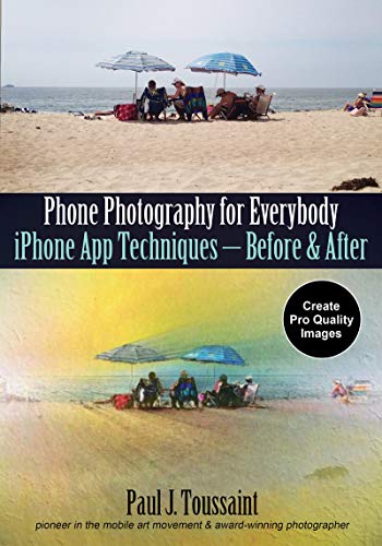 Phone Photography for Everybody: iPhone App Techniques--Before & After (Phone Photography for Everybody Series) (English Edition)