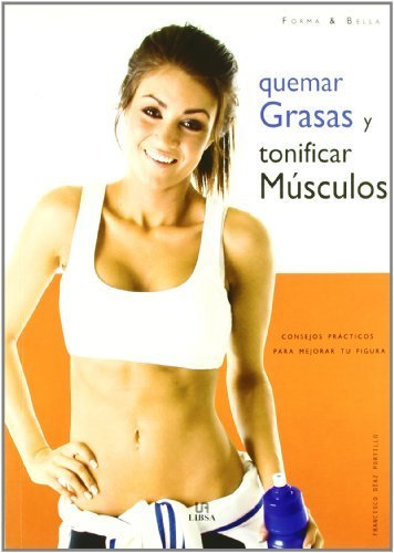 Quemar grasas y tonificar musculos / Burn Fat and Tone Muscles: Consejos practicos para mejorar tu figura / Practical Tips to Improve Your Figure (Forma & Bella/ Fit and Beautiful) (Spanish Edition) by Portillo, Francisco Diaz (2009) Paperback