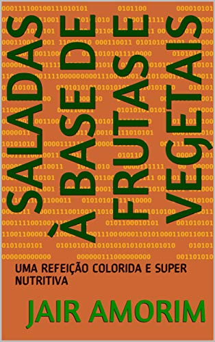 SALADAS À BASE DE FRUTAS E VEGETAIS: UMA REFEIÇÃO COLORIDA E SUPER NUTRITIVA (Portuguese Edition)