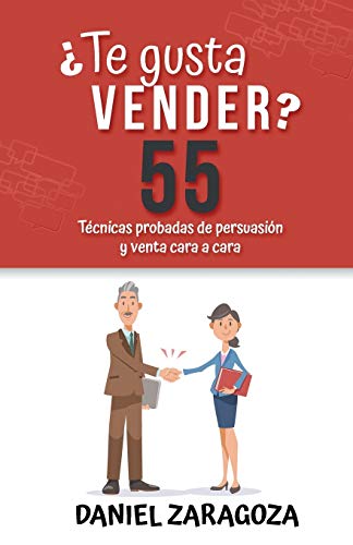 ¿Te gusta vender?: 55 Técnicas probadas de persuasión y venta cara a cara