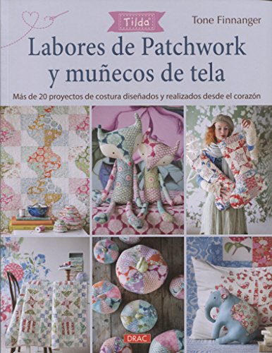 Tilda. Labores de Patchwork y muñecos de tela: Más d e20 proyecos de costura diseñados y realizados desde el corazón