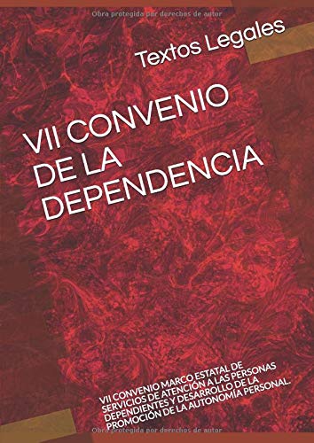 VII CONVENIO DE LA DEPENDENCIA: VII CONVENIO MARCO ESTATAL DE SERVICIOS DE ATENCIÓN A LAS PERSONAS DEPENDIENTES Y DESARROLLO DE LA PROMOCIÓN DE LA AUTONOMÍA PERSONAL.