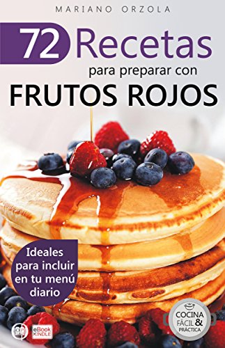 72 RECETAS PARA PREPARAR CON FRUTOS ROJOS: Ideales para incluir en tu menú diario (Colección Cocina Fácil & Práctica  nº 16)