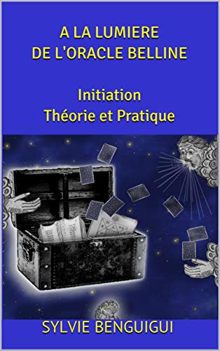 A LA LUMIERE DE L'ORACLE BELLINE Initiation Théorie et Pratique: 1 proverbe pour chaque carte et 1 chapitre entier sur La Carte Bleue - Tirez facilement ... des conseils avisés (French Edition)