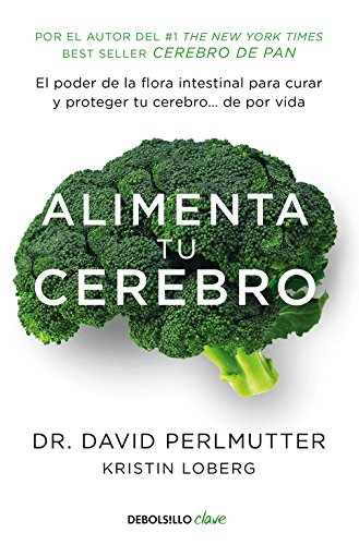 Alimenta tu cerebro: El poder de la flora intestinal para curar y proteger tu cerebro... de por vida (Clave)