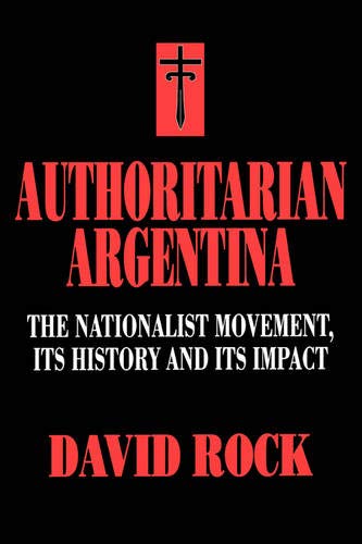 Authoritarian Argentina: The Nationalist Movement, Its History and Its Impact