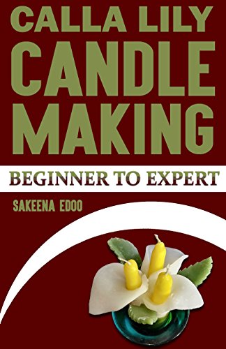 Candle Making: Calla Lily: Candle Making: Beginner to Expert (English Edition)