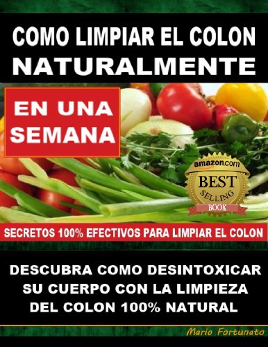 COMO LIMPIAR EL COLON NATURALMENTE - Descubra Como Desintoxicar Su Cuerpo Con La Limpieza Del Colon Natural