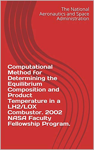 Computational Method for Determining the Equilibrium Composition and Product Temperature in a LH2/LOX Combustor. 2002 NASA Faculty Fellowship Program. (English Edition)