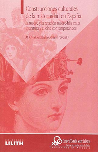 Construcciones culturales de la maternidad en España: la madre y la relación madre-hija en la literatura y el cine contemporáneos (Lilith)