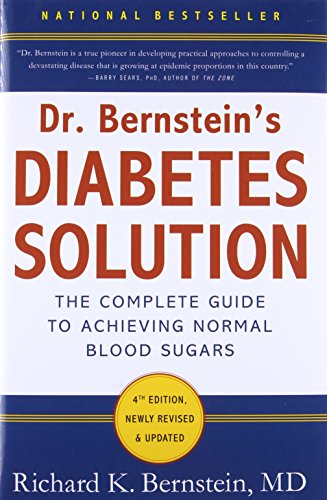 Dr Bernstein's Diabetes Solution: A Complete Guide To Achieving Normal Blood Sugars, 4th Edition: The Complete Guide to Achieving Normal Blood Sugars