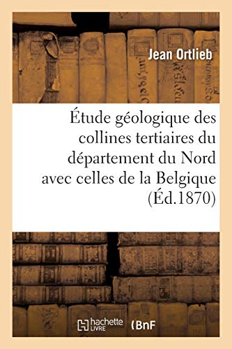 Étude géologique des collines tertiaires du département du Nord comparées avec celles: de la Belgique (Sciences)