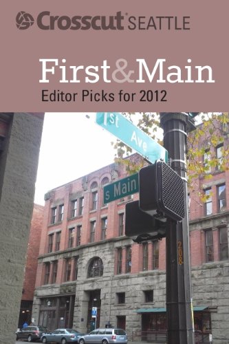 First & Main: Crosscut Seattle's Editor Picks for 2012 (Crosscut Seattle Editor Picks Book 1) (English Edition)