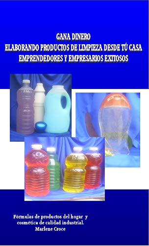 GANA DINERO ELABORANDO PRODUCTOS DE LIMPIEZA DESDE TÚ CASA EMPRENDEDORES Y EMPRESARIOS EXITOSOS: Formulas de productos de limpieza y cosmetica de calidad industrial