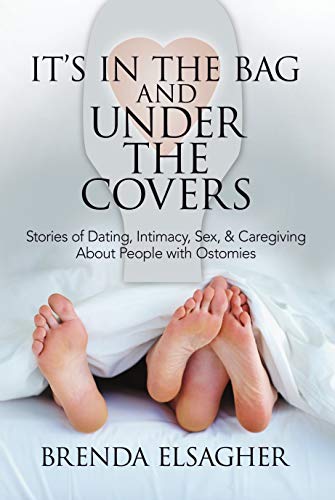 It's in the Bag and Under the Covers: Stories of Dating, Intimacy, Sex, & Caregiving About People with Ostomies (English Edition)