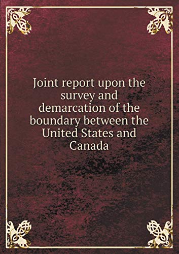 Joint report upon the survey and demarcation of the boundary between the United States and Canada