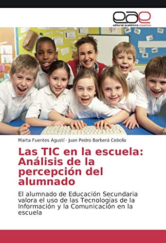 Las TIC en la escuela: Análisis de la percepción del alumnado: El alumnado de Educación Secundaria valora el uso de las Tecnologías de la Información ... Analisis de La Percepcion del Alumnado