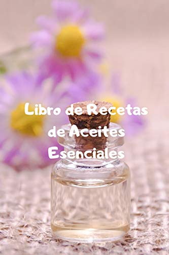 Libro de Recetas de Aceites Esenciales: Cuaderno Para Apuntar tus Recetas de Aceites Esenciales | 110 Páginas para Apuntar tus Recetas de Aromaterapia | Mira El Interior | Tamaño A5