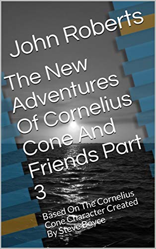 The New Adventures Of Cornelius Cone And Friends Part 3: Based On The Cornelius Cone Character Created By Steve Boyce (English Edition)