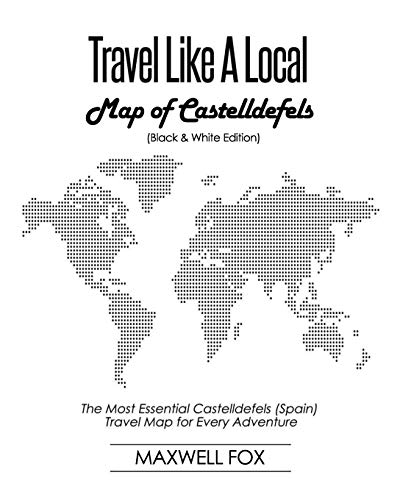 Travel Like a Local - Map of Castelldefels (Black and White Edition): The Most Essential Castelldefels (Spain) Travel Map for Every Adventure [Idioma Inglés]