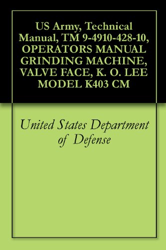 US Army, Technical Manual, TM 9-4910-428-10, OPERATORS MANUAL GRINDING MACHINE, VALVE FACE, K. O. LEE MODEL K403 CM (English Edition)