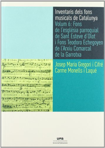 Volum 6: Fons de l'esglsia parroquial de Sant Esteve d'Olot i Fons Teodoro Echegoyen de l'Arxiu Comarcal de la Garrotxa (Inventaris dels fons musicals de Catalunya)