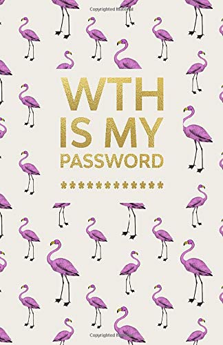 WTH Is My Password: Cute Flamingo & Gold Lettering Design - Internet Password Journal/Organizer/Logbook/Keeper - Alphabetical Order 110 Pages - 5.5" x 8.5"