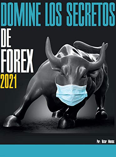 DOMINE LOS SECRETOS DE FOREX: Domine los secretos de forex de los mejore operadores y cree una riqueza enorme para usted.